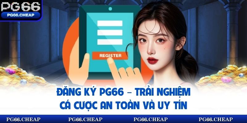 Đăng Ký PG66 – Trải Nghiệm Cá Cược An Toàn Và Uy Tín