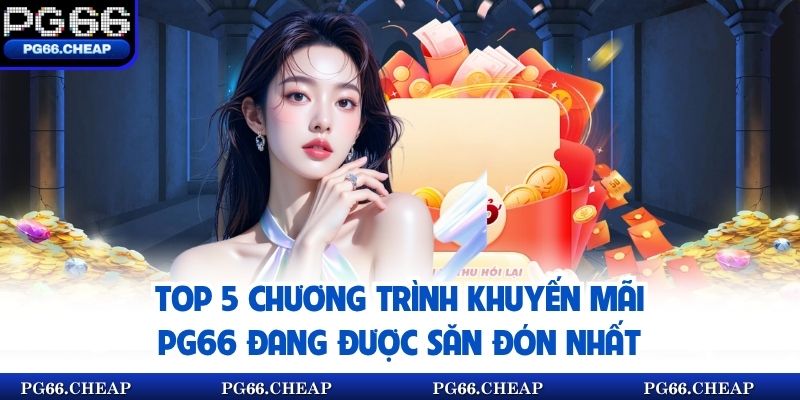 Top 5 chương trình khuyến mãi PG66 đang được săn đón nhất